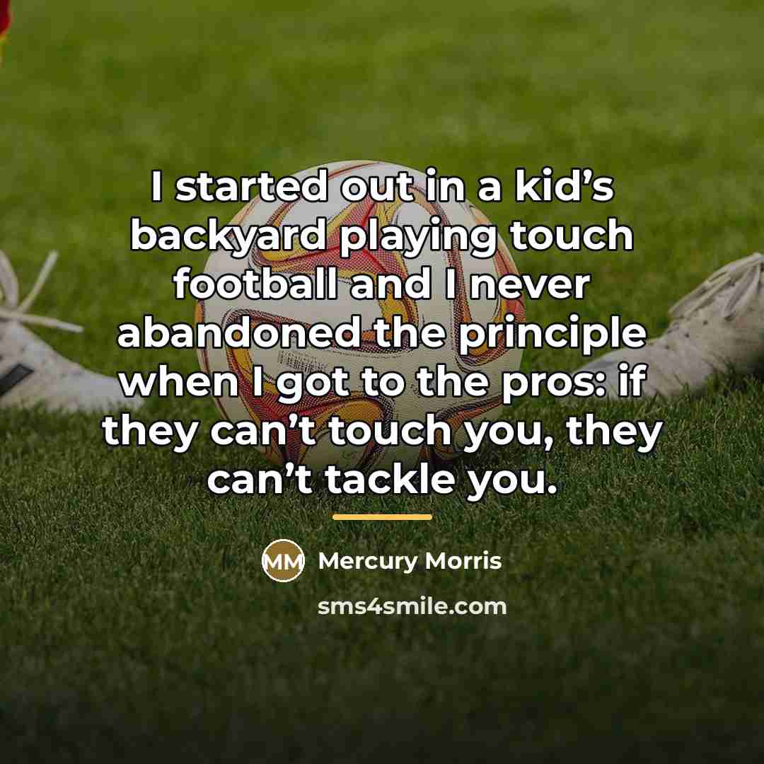 “I started out in a kid’s backyard playing touch football…” quote by Mercury Morris
