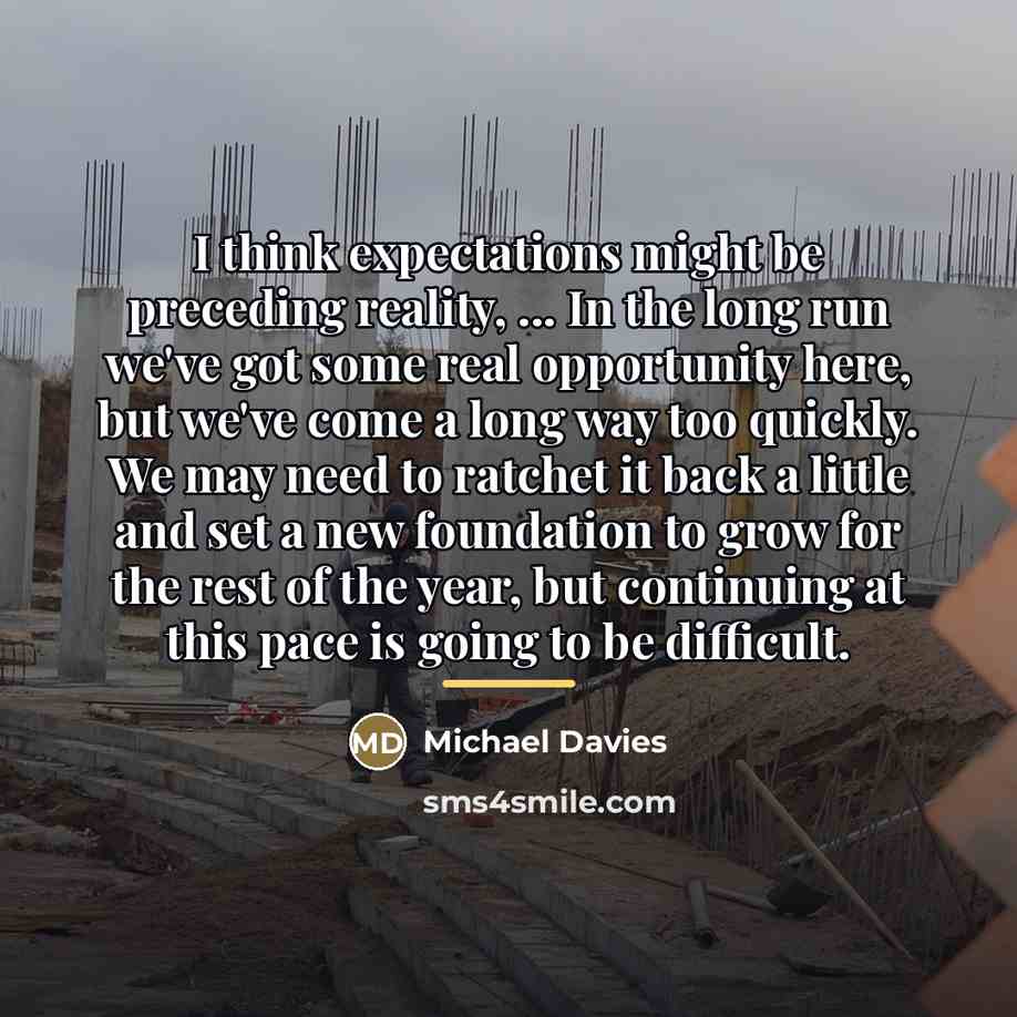 “I think expectations might be preceding reality, ... In the…” quote by Michael Davies