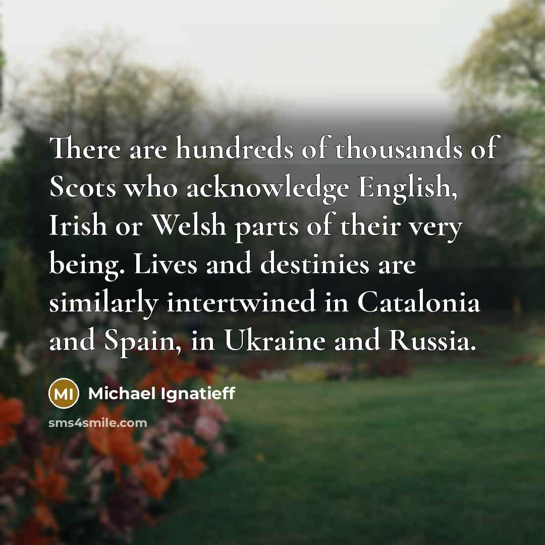 “There are hundreds of thousands of Scots who acknowledge English,…” quote by Michael Ignatieff