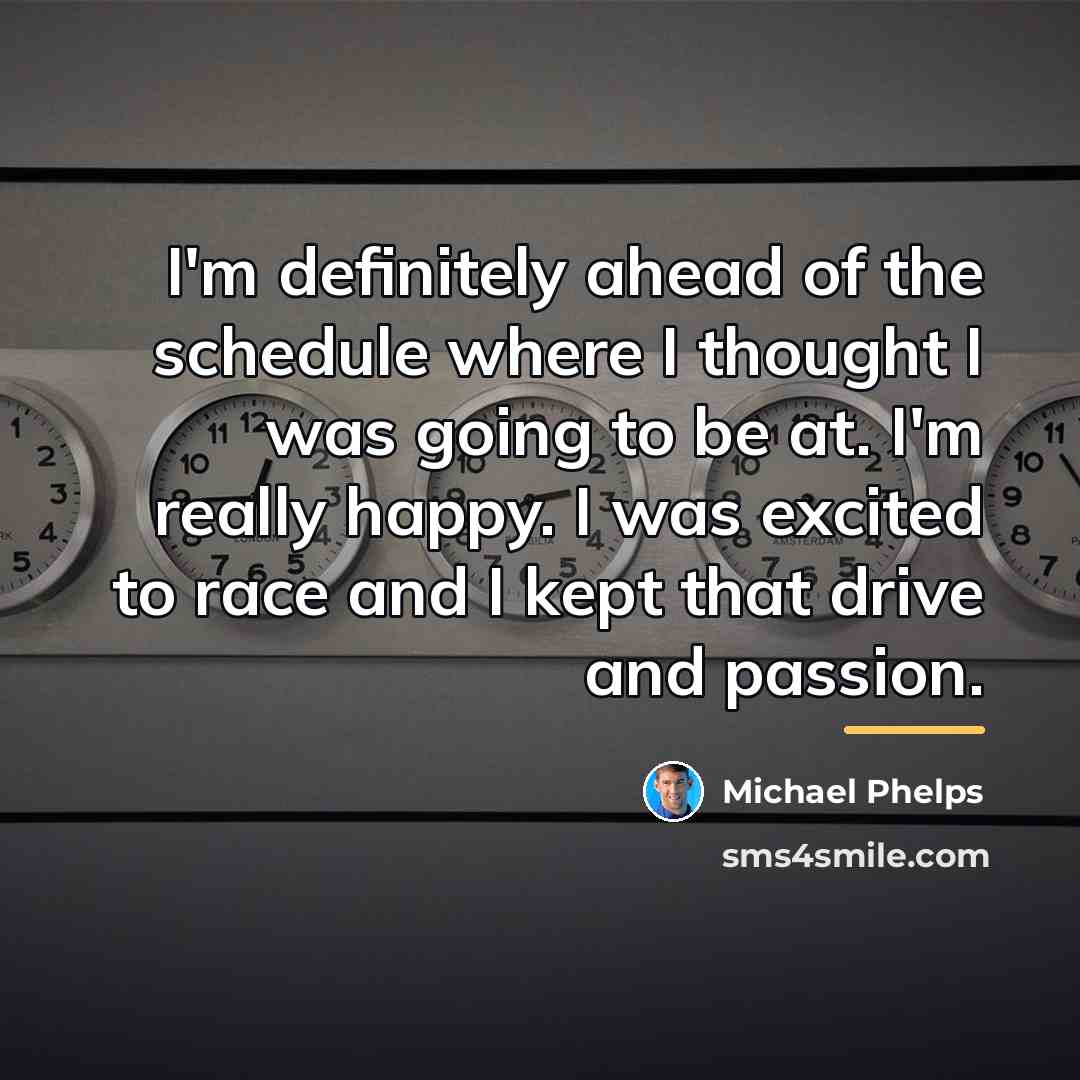 “I'm definitely ahead of the schedule where I thought I…” quote by Michael Phelps