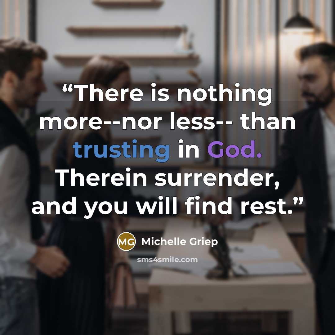 “There is nothing more--nor less-- than trusting in God. Therein surrender, and you will find rest.” quote by Michelle Griep