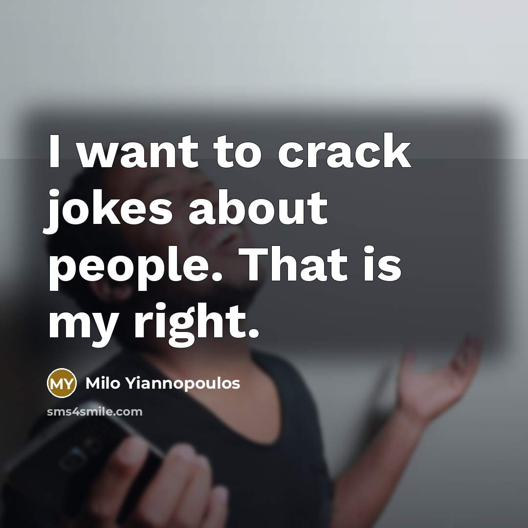 “I want to crack jokes about people. That is my…” quote by Milo Yiannopoulos
