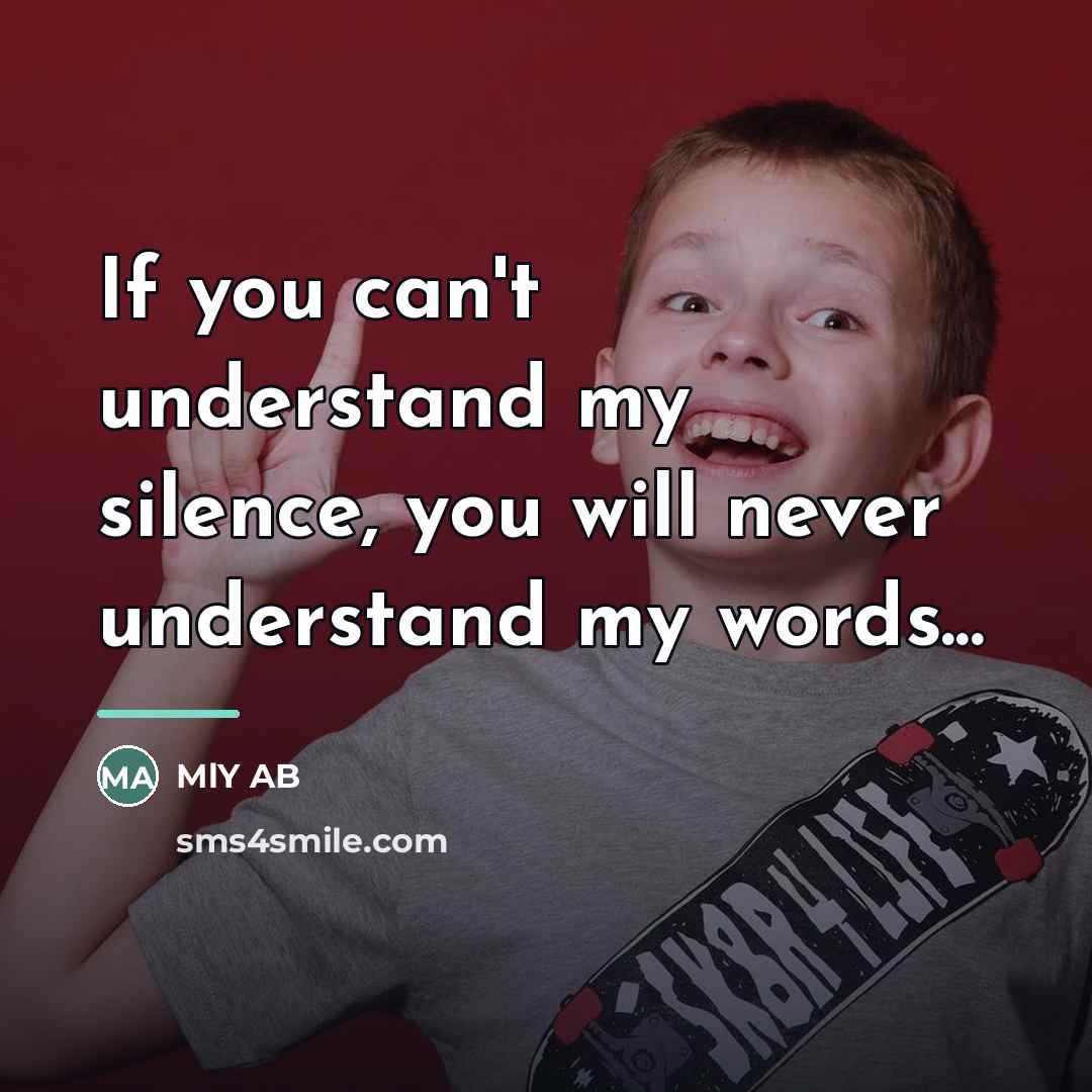 “If you can't understand my silence, you will never understand…” quote by MLY AB