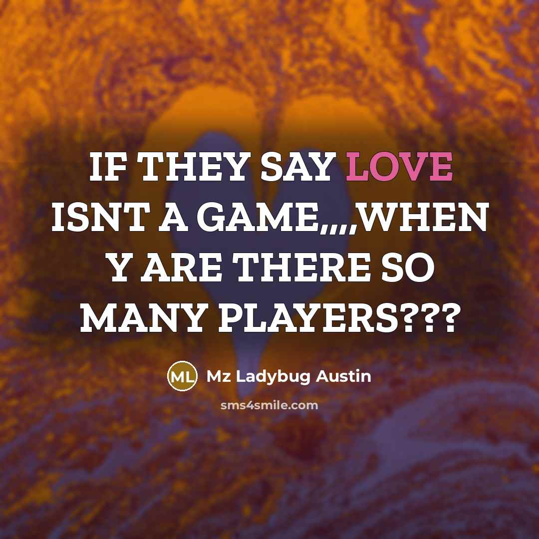 “IF THEY SAY LOVE ISNT A GAME,,,,WHEN Y ARE THERE SO MANY PLAYERS???” quote by Mz Ladybug Austin