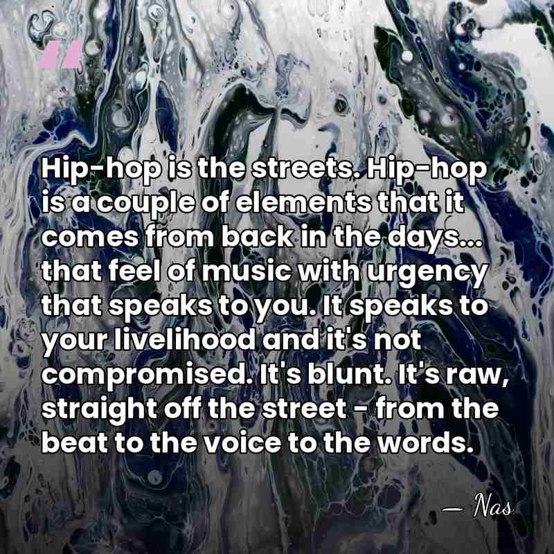 Hip-hop is the streets. Hip-hop is a couple of elements that it&hellip; - Nas