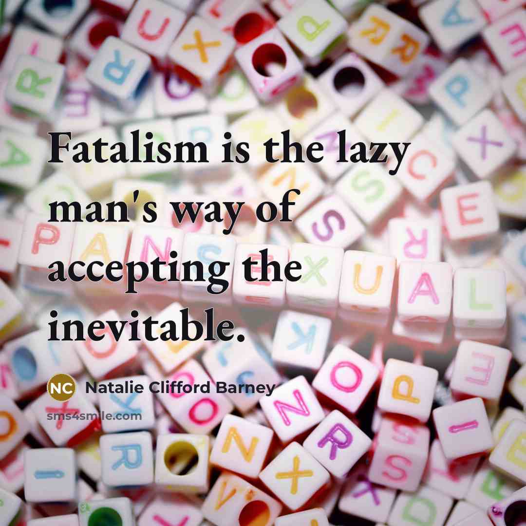 “Fatalism is the lazy man's way of accepting the inevitable.…” quote by Natalie Clifford Barney