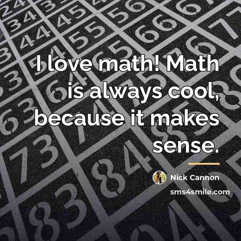 “I love math! Math is always cool, because it makes…” quote by Nick Cannon