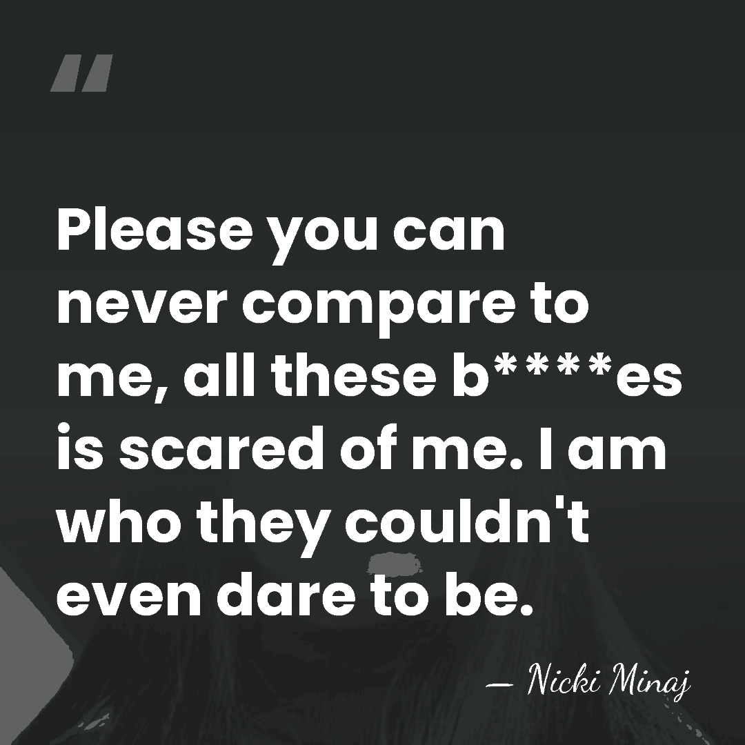 Please you can never compare to me, all these b****es is scared&hellip; - Nicki Minaj