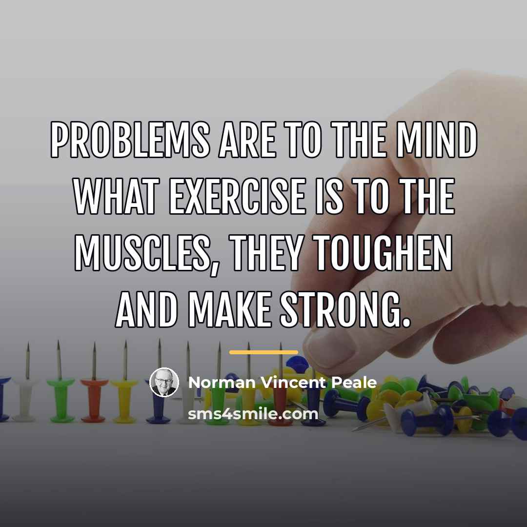 “Problems are to the mind what exercise is to the…” quote by Norman Vincent Peale
