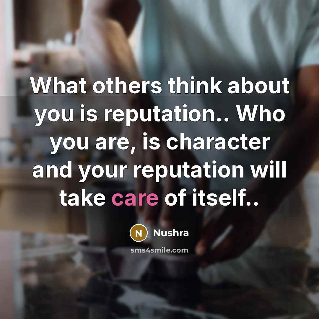 “What others think about you is reputation.. Who you are,…” quote by Nushra