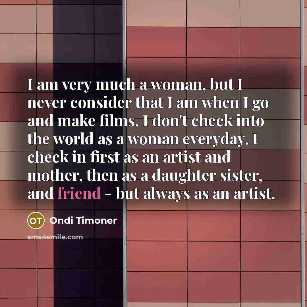 “I am very much a woman, but I never consider…” quote by Ondi Timoner