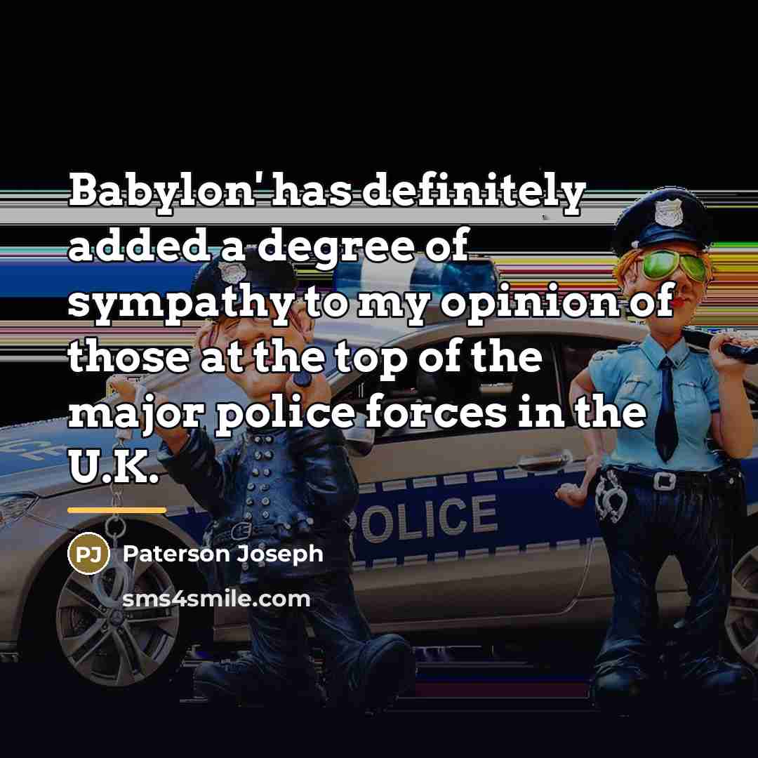 “Babylon' has definitely added a degree of sympathy to my…” quote by Paterson Joseph