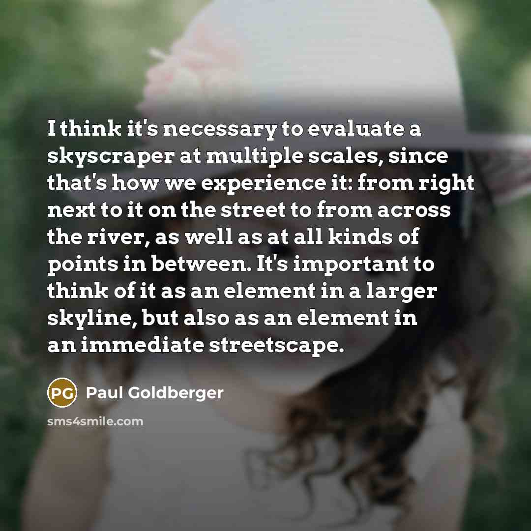 “I think it's necessary to evaluate a skyscraper at multiple…” quote by Paul Goldberger