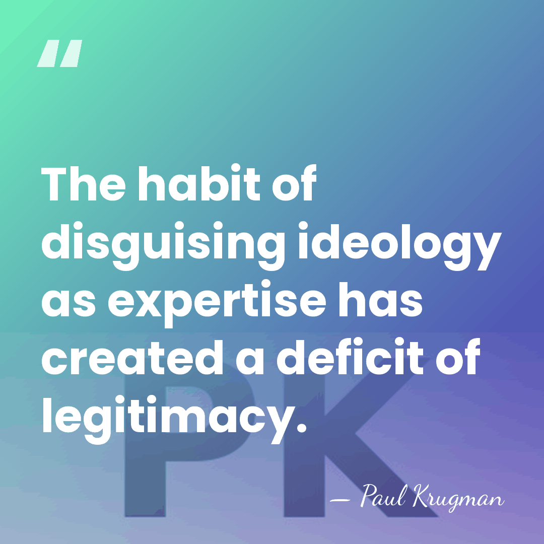 The habit of disguising ideology as expertise has created a deficit of&hellip; - Paul Krugman