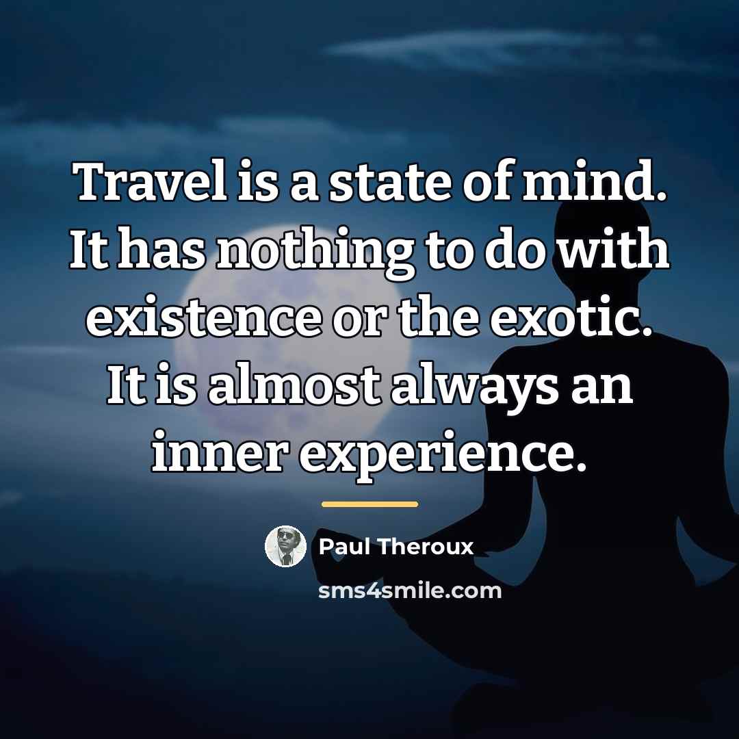 “Travel is a state of mind. It has nothing to…” quote by Paul Theroux