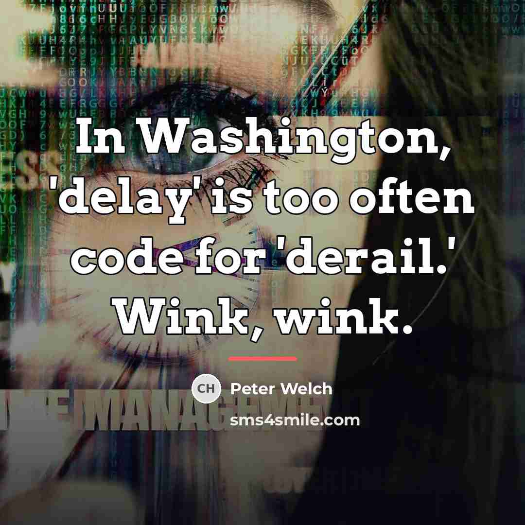 “In Washington, 'delay' is too often code for 'derail.' Wink,…” quote by Peter Welch