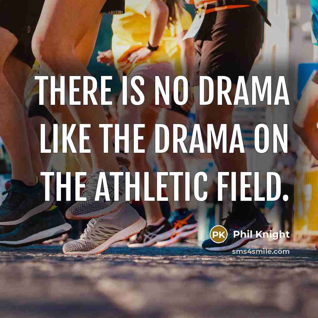 “There is no drama like the drama on the athletic…” quote by Phil Knight