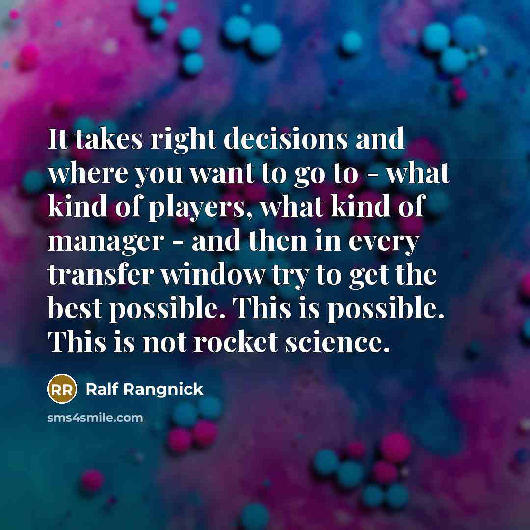 “It takes right decisions and where you want to go…” quote by Ralf Rangnick