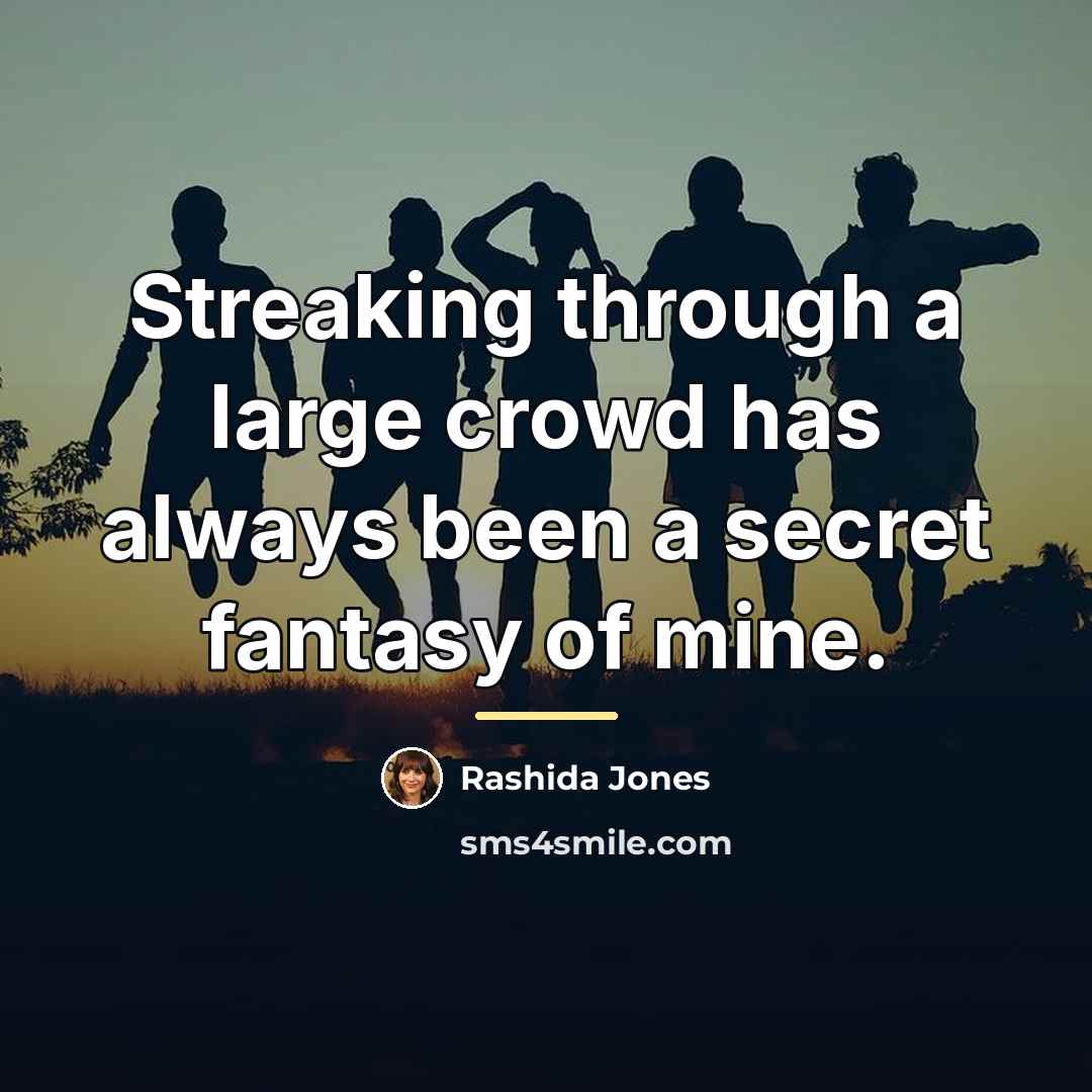“Streaking through a large crowd has always been a secret…” quote by Rashida Jones