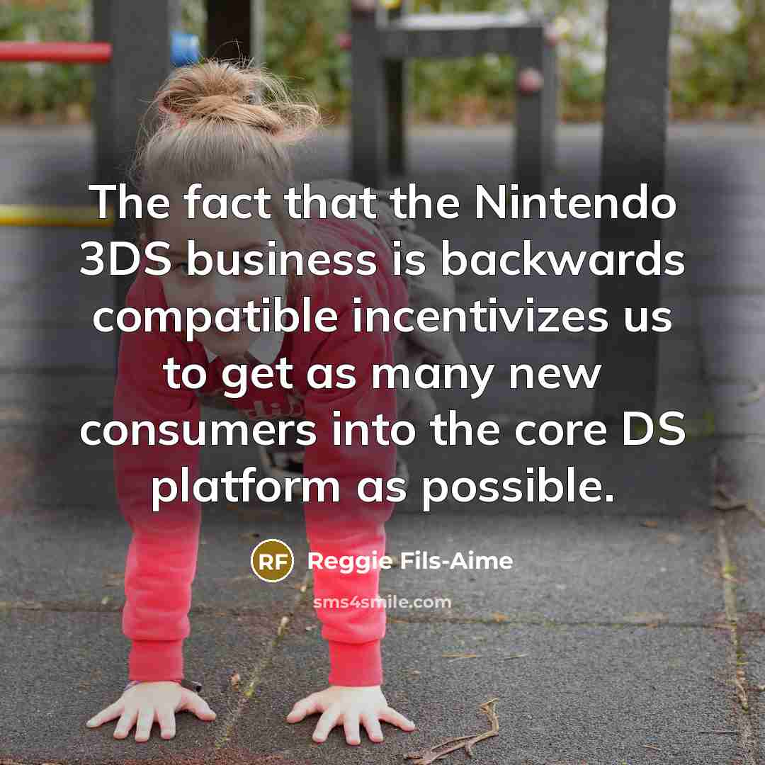 “The fact that the Nintendo 3DS business is backwards compatible…” quote by Reggie Fils-Aime