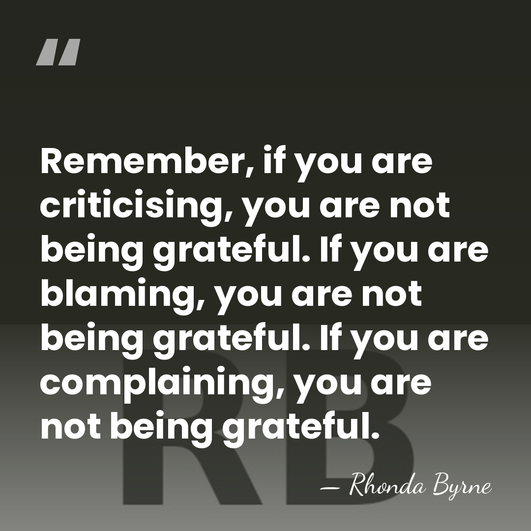 Remember, if you are criticising, you are not being grateful. If you&hellip; - Rhonda Byrne