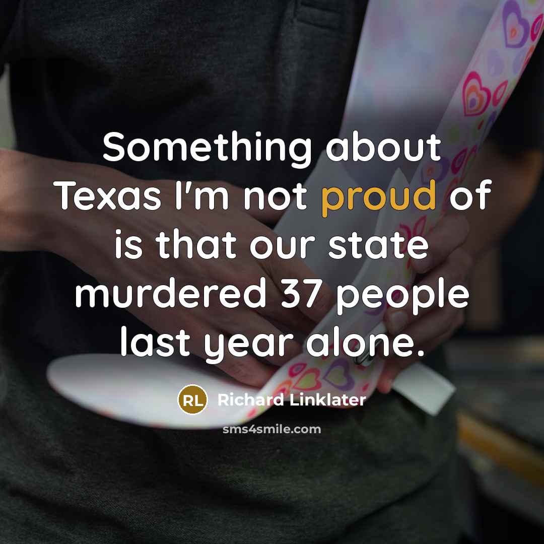 “Something about Texas I'm not proud of is that our…” quote by Richard Linklater