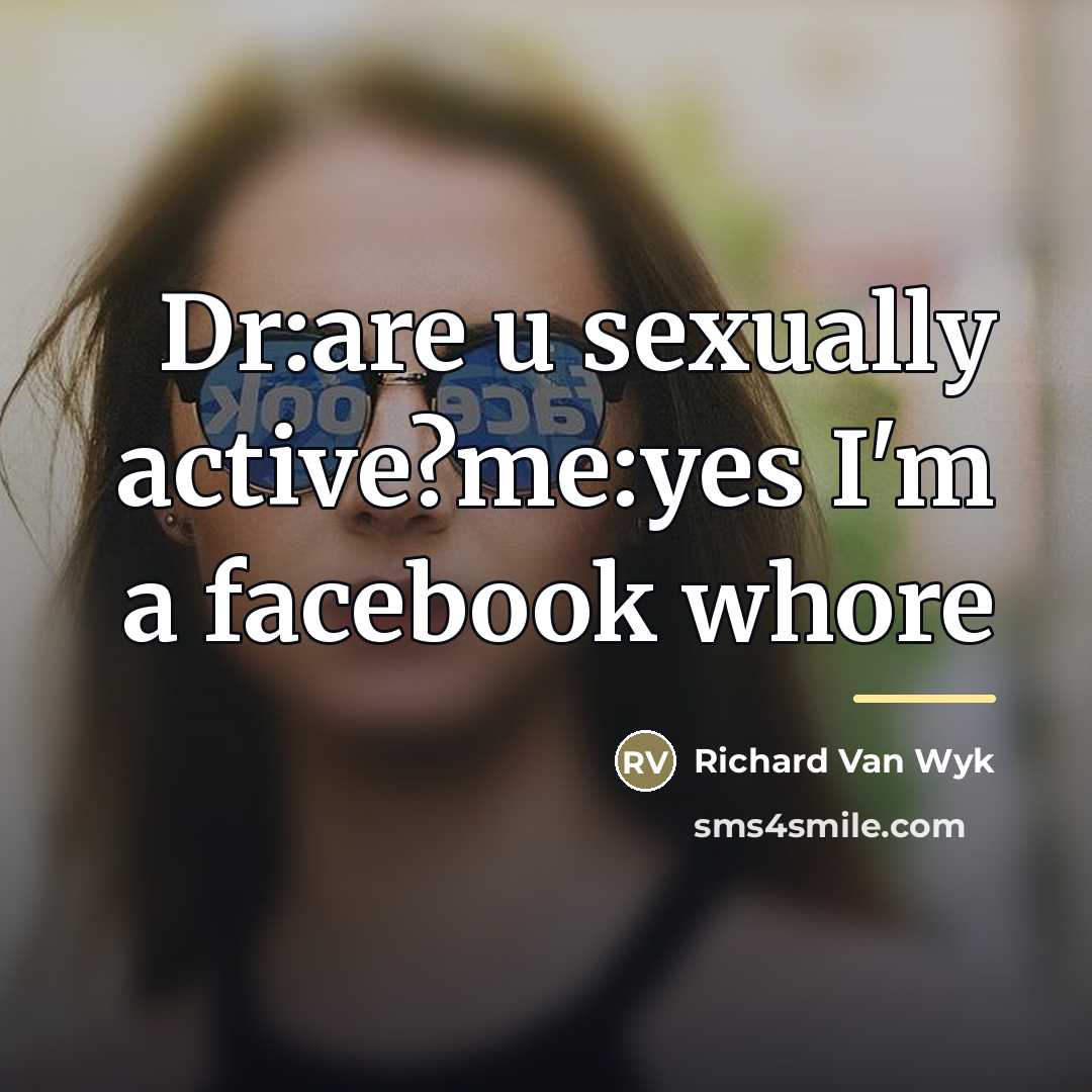 “Dr:are u sexually active?me:yes I'm a facebook whore…” quote by Richard Van Wyk
