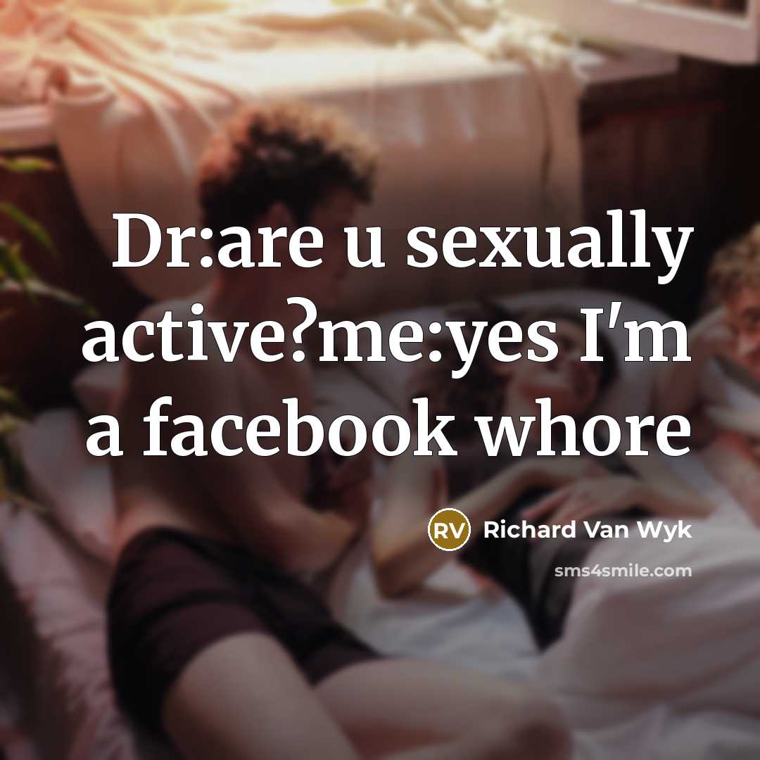 “Dr:are u sexually active?me:yes I'm a facebook whore” quote by Richard Van Wyk