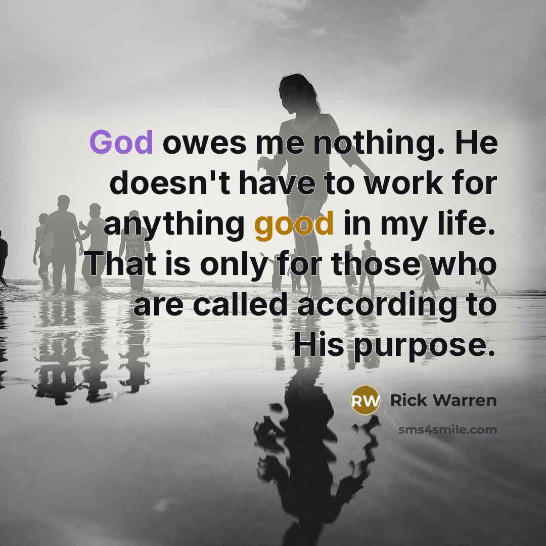“God owes me nothing. He doesn't have to work for…” quote by Rick Warren