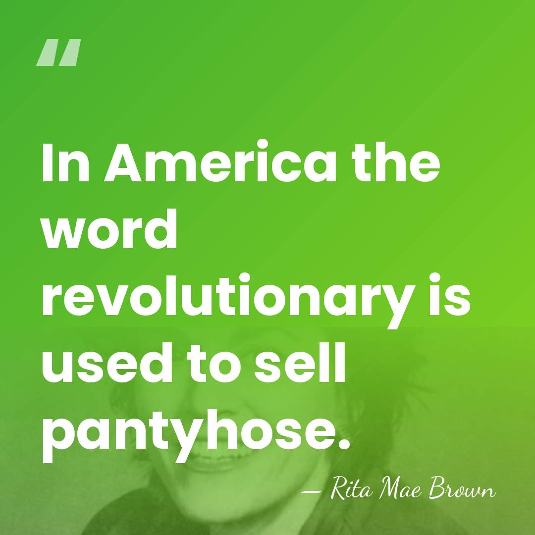 In America the word revolutionary is used to sell pantyhose. - Rita Mae Brown