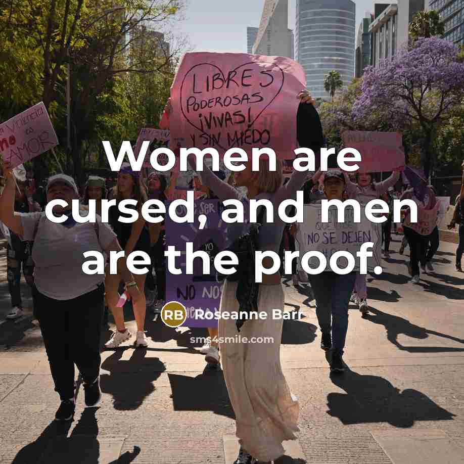 “Women are cursed, and men are the proof.” quote by Roseanne Barr
