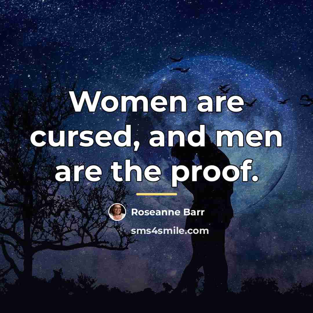 “Women are cursed, and men are the proof.…” quote by Roseanne Barr