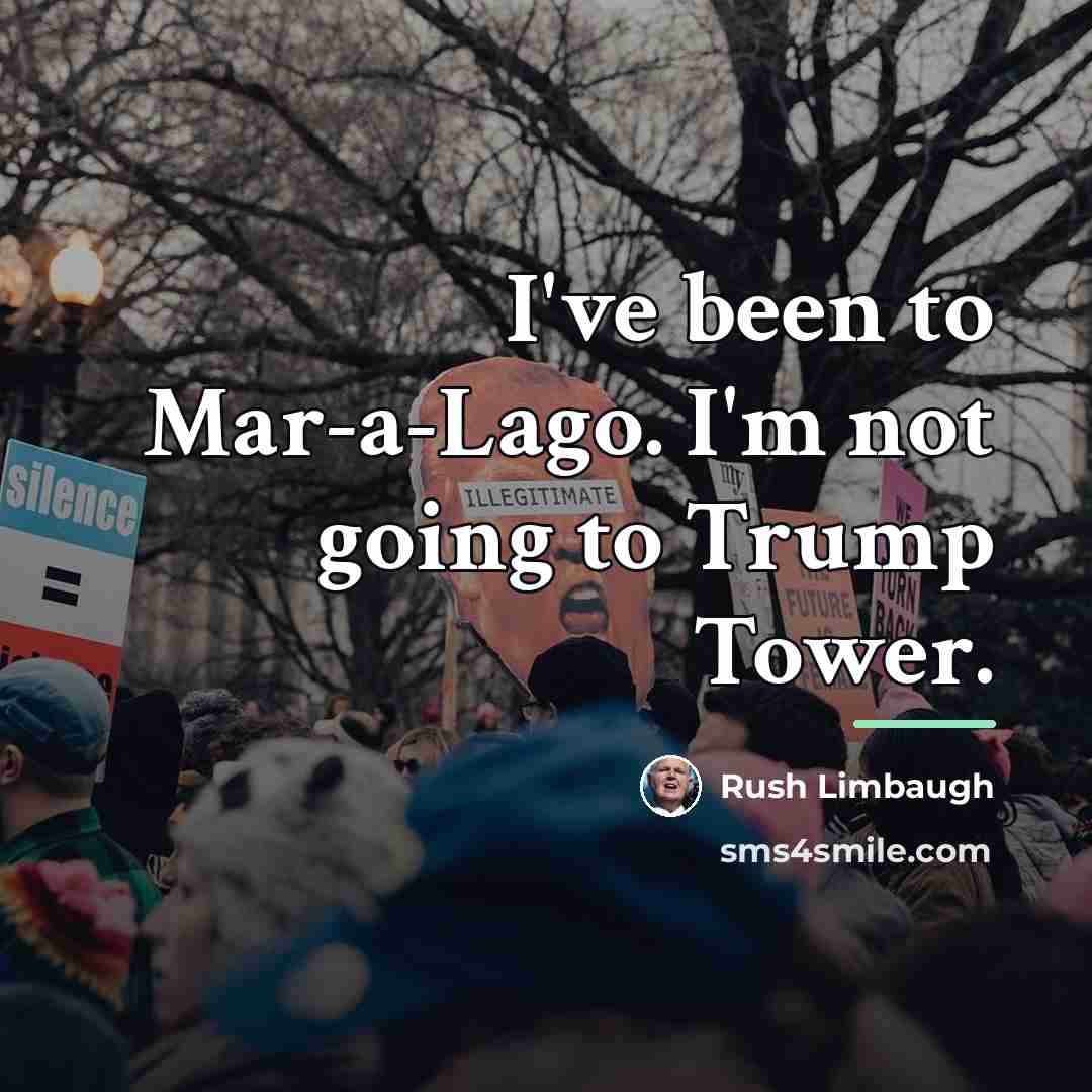 “I've been to Mar-a-Lago. I'm not going to Trump Tower.…” quote by Rush Limbaugh