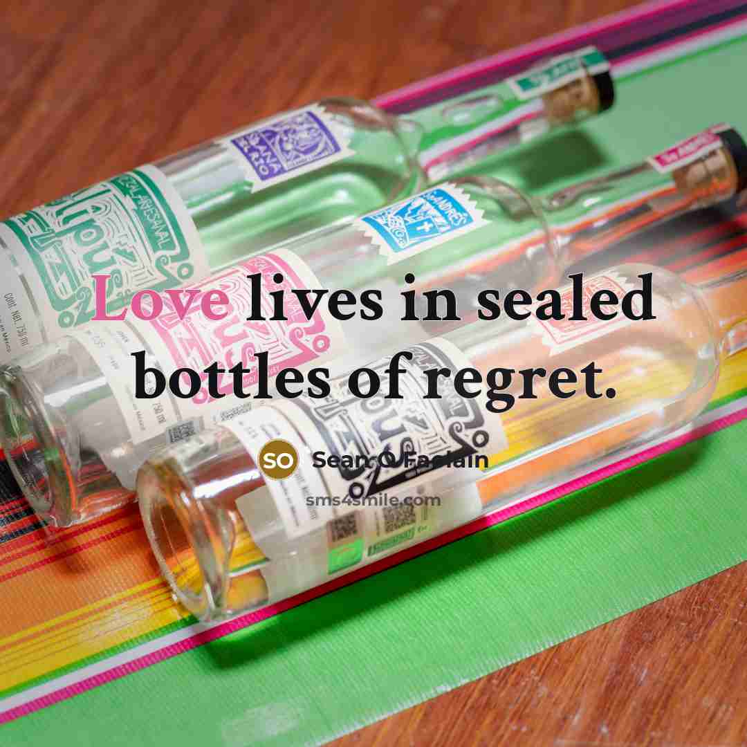 “Love lives in sealed bottles of regret.…” quote by Sean O Faolain