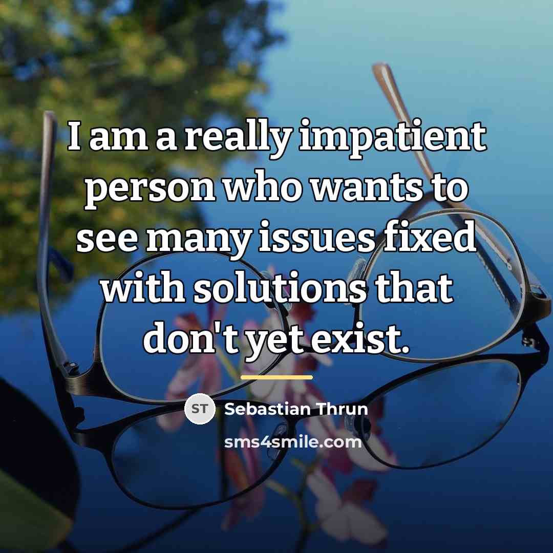 “I am a really impatient person who wants to see…” quote by Sebastian Thrun