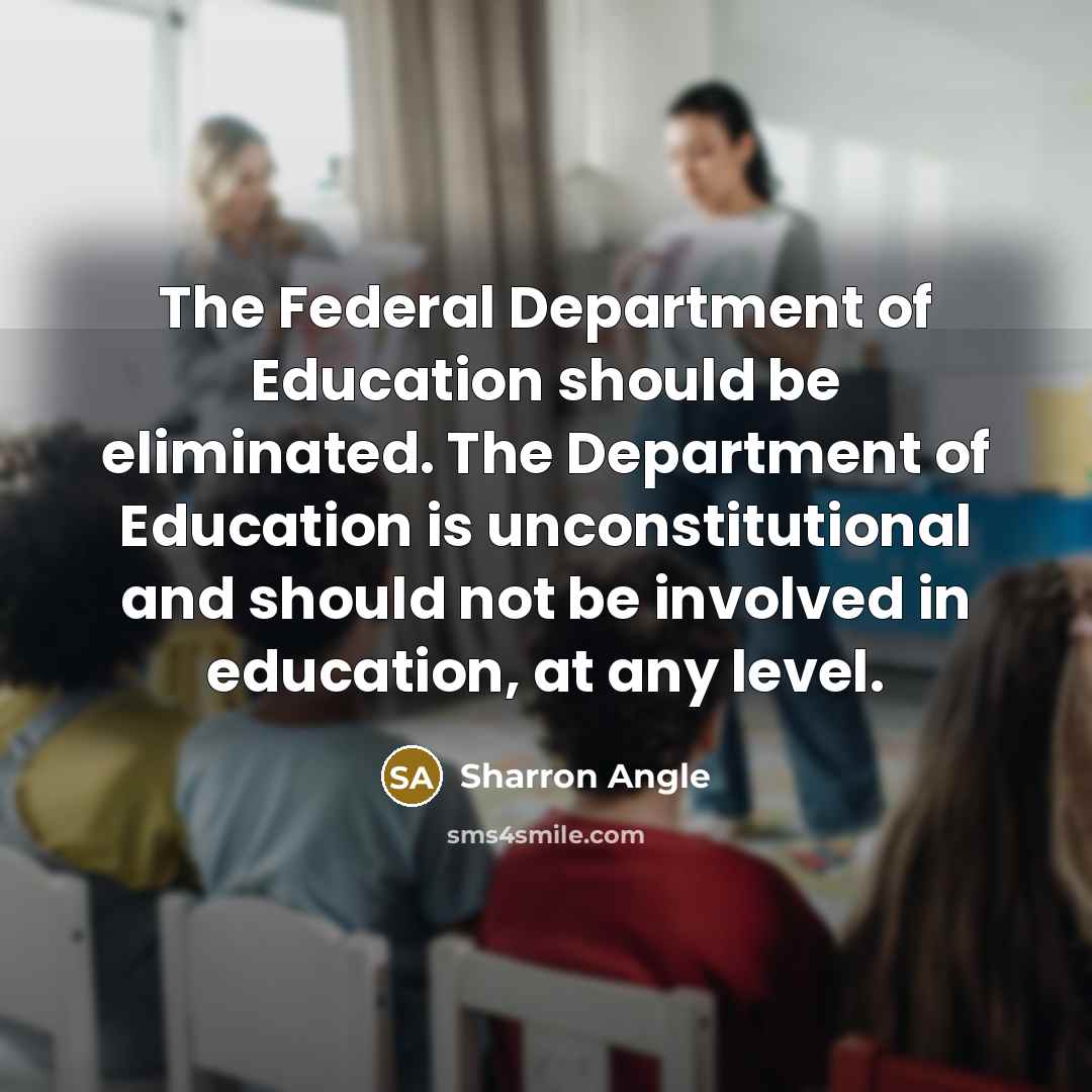 “The Federal Department of Education should be eliminated. The Department…” quote by Sharron Angle