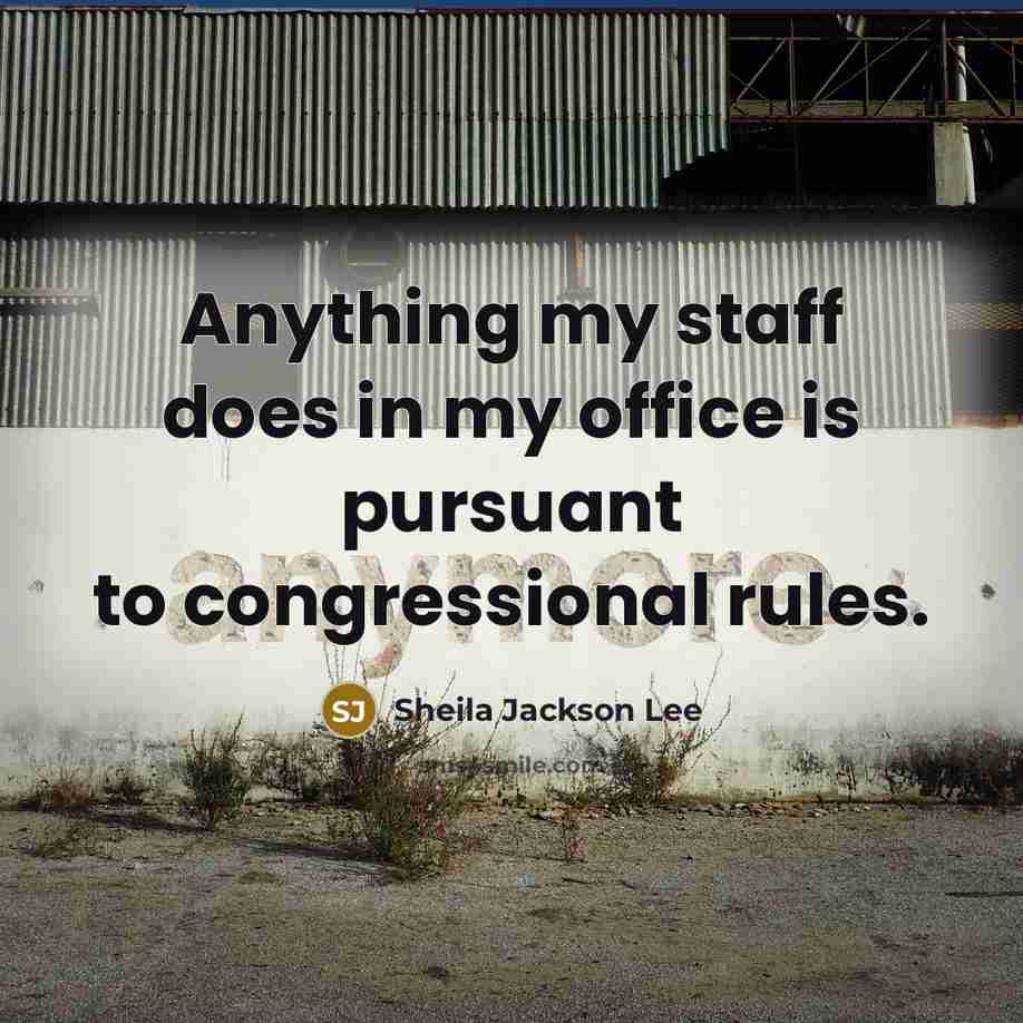 “Anything my staff does in my office is pursuant to…” quote by Sheila Jackson Lee