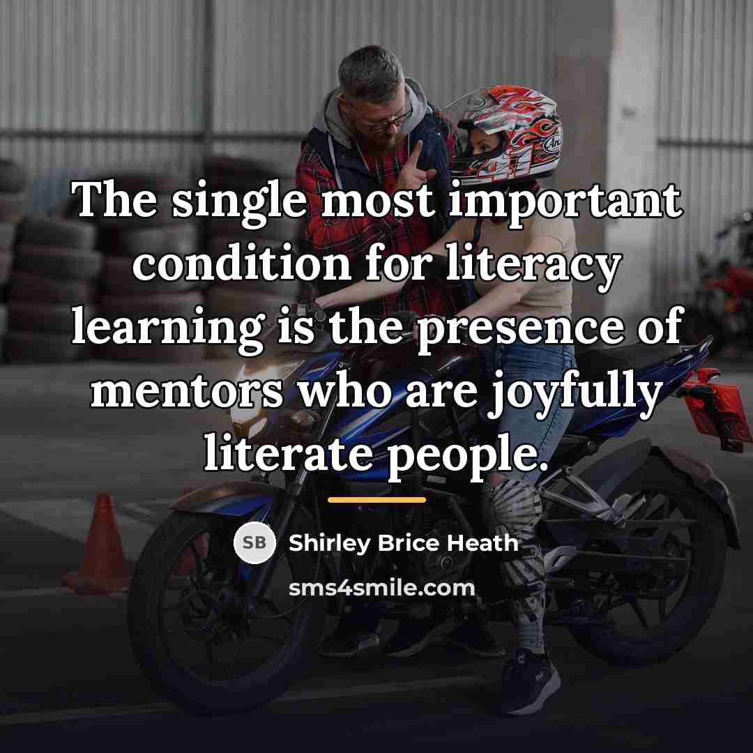 “The single most important condition for literacy learning is the…” quote by Shirley Brice Heath