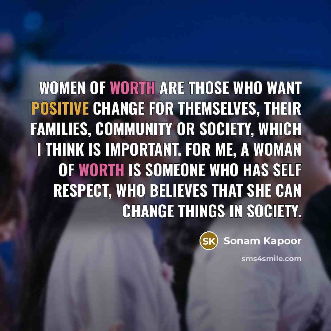 “Women of worth are those who want positive change for…” quote by Sonam Kapoor
