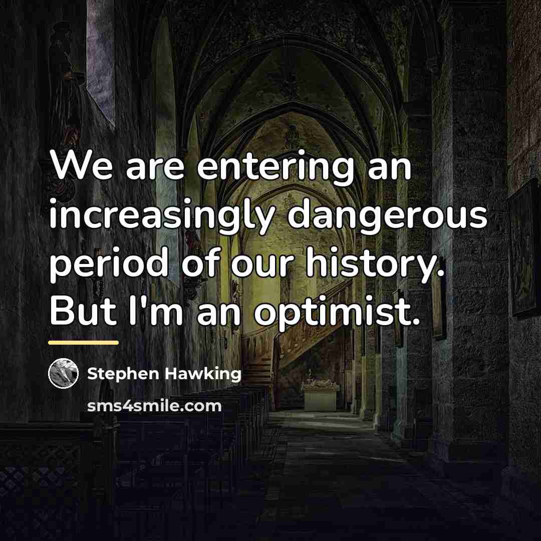 “We are entering an increasingly dangerous period of our history.…” quote by Stephen Hawking
