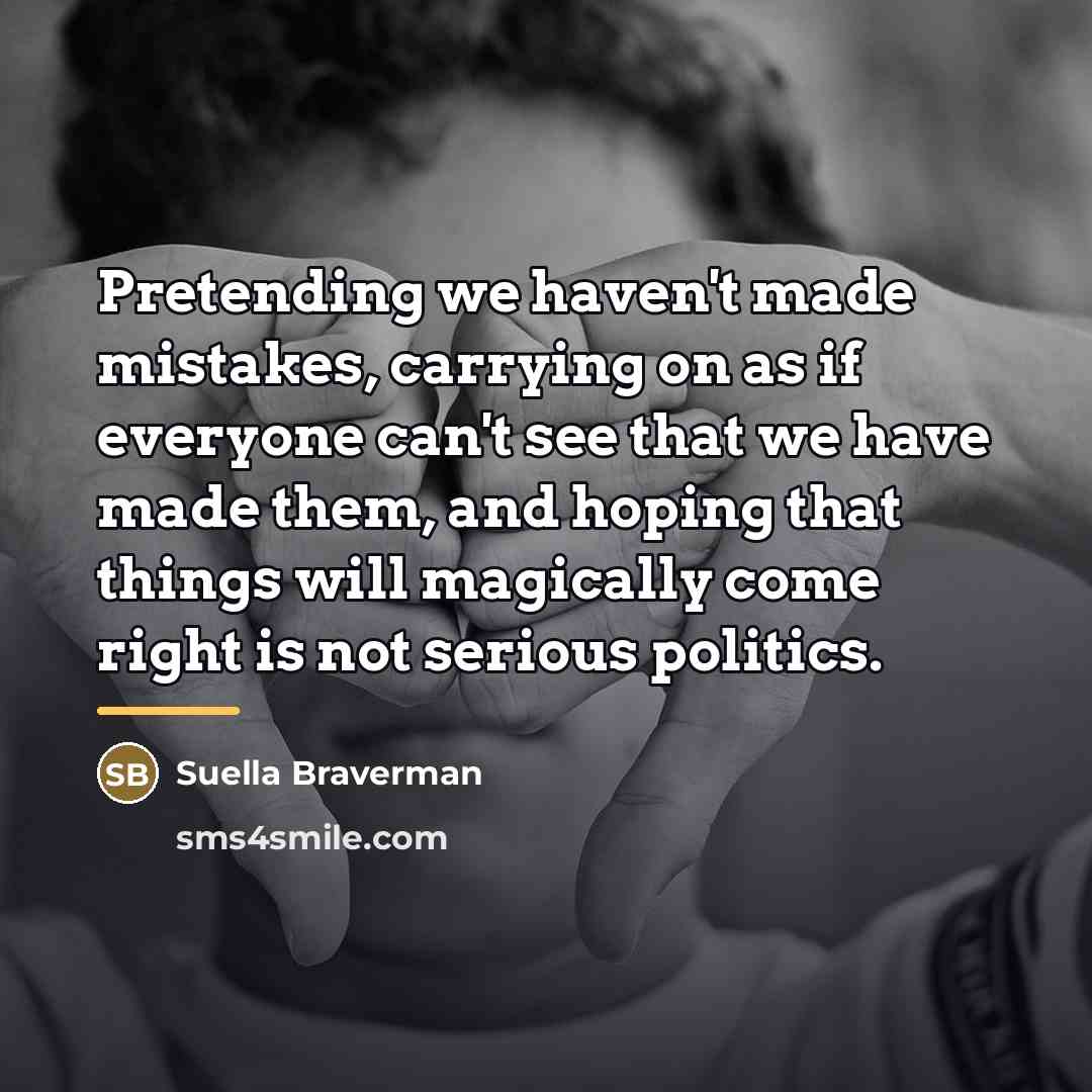 “Pretending we haven't made mistakes, carrying on as if everyone…” quote by Suella Braverman