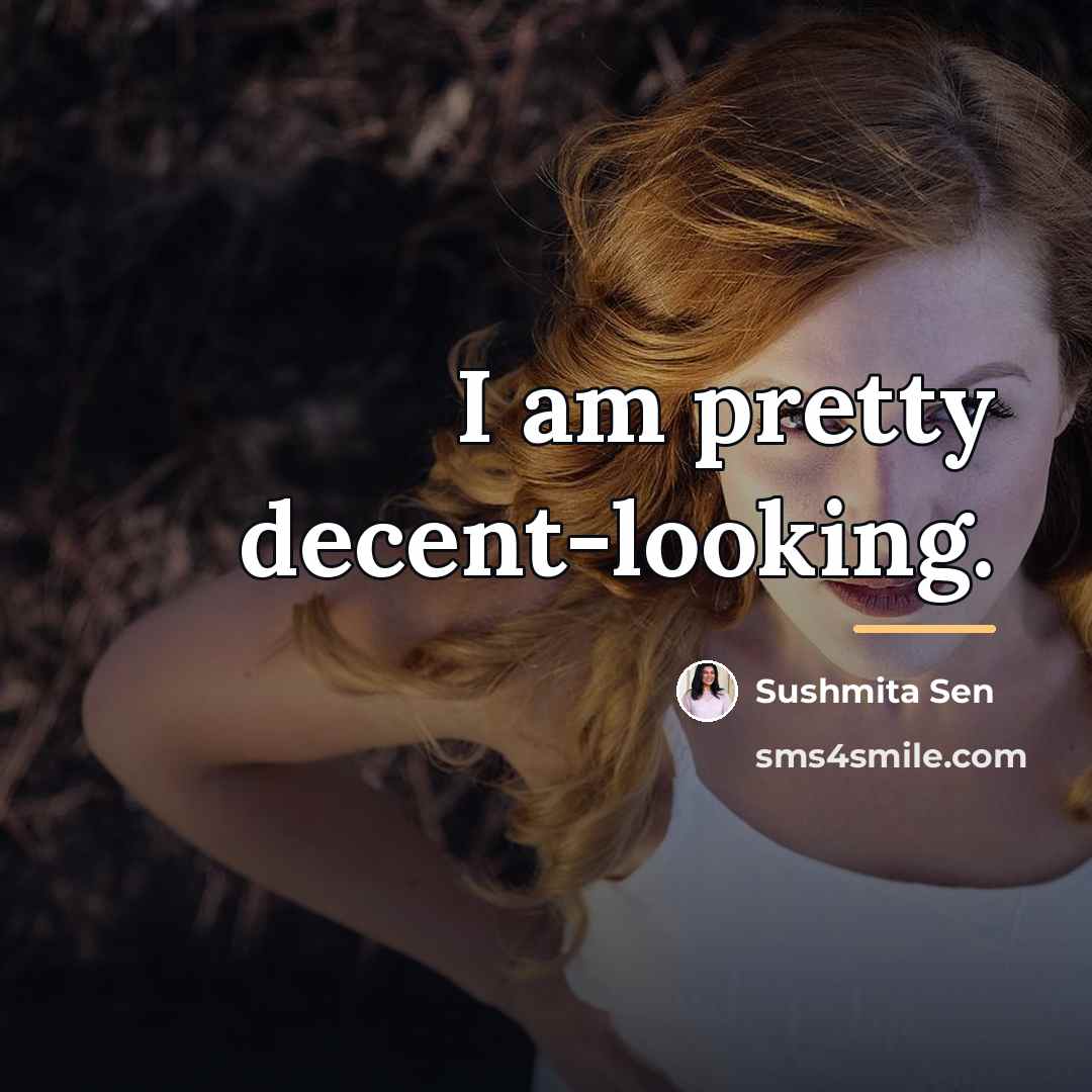 “I am pretty decent-looking.…” quote by Sushmita Sen