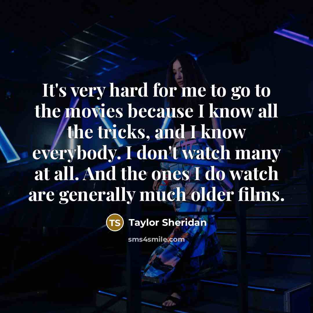 “It's very hard for me to go to the movies…” quote by Taylor Sheridan