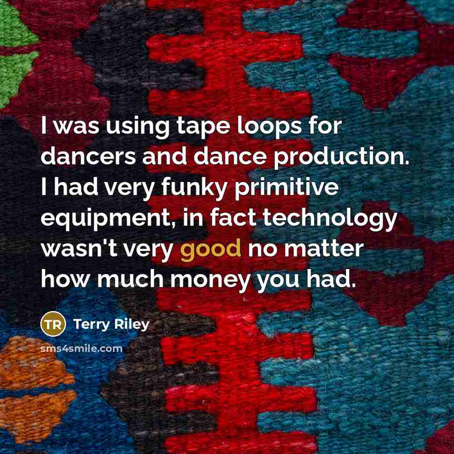 “I was using tape loops for dancers and dance production.…” quote by Terry Riley