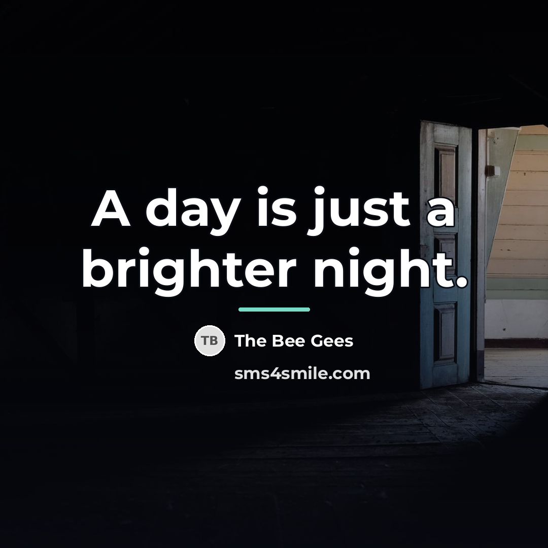 “A day is just a brighter night.…” quote by The Bee Gees