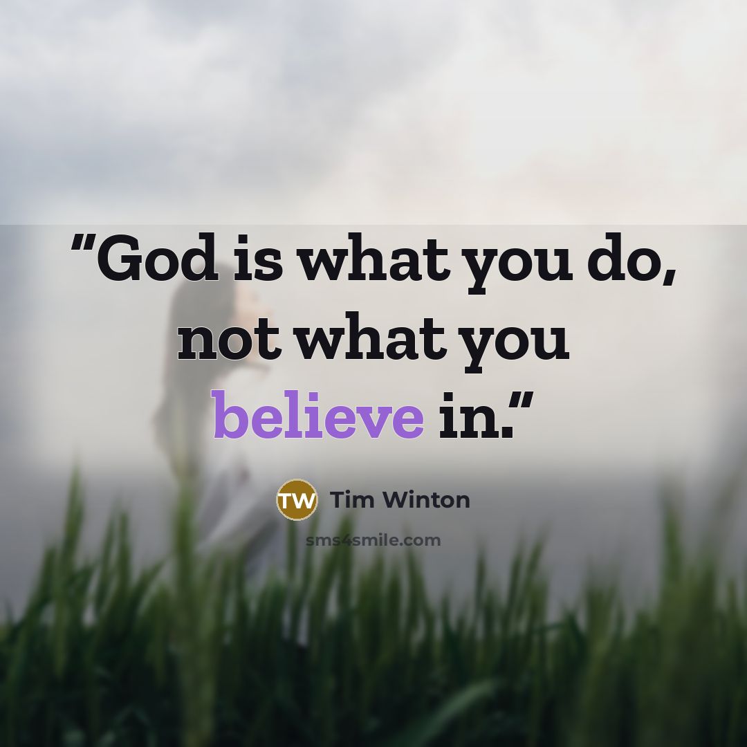 “God is what you do, not what you believe in.” quote by Tim Winton