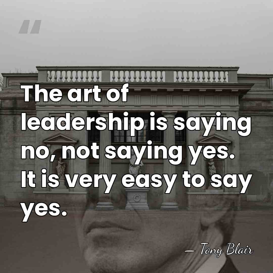 The art of leadership is saying no, not saying yes. It is&hellip; - Tony Blair