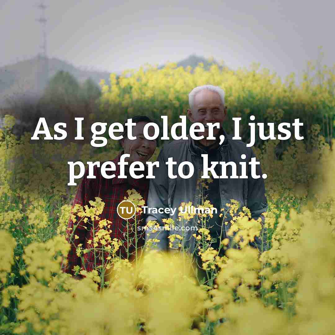 “As I get older, I just prefer to knit.…” quote by Tracey Ullman