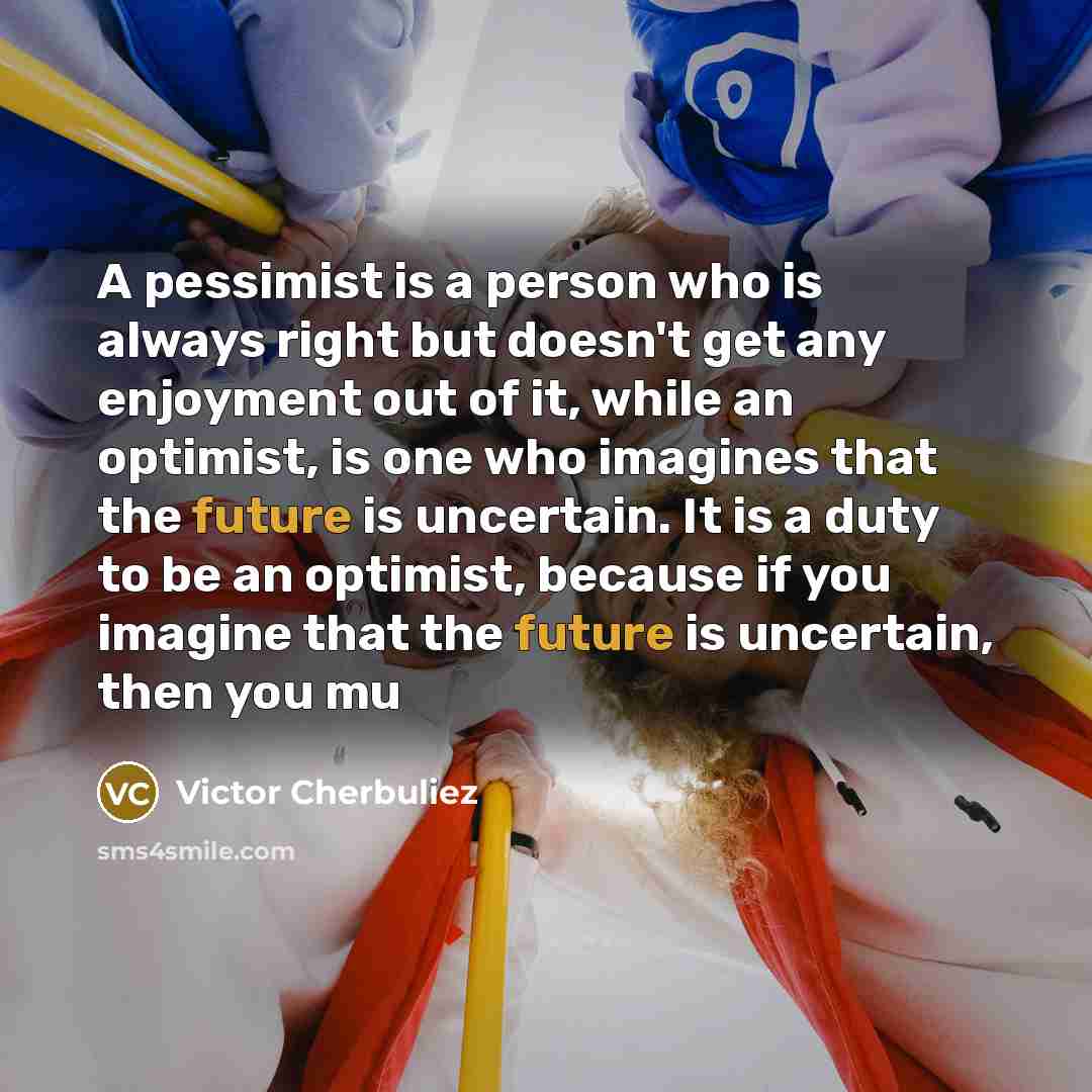 “A pessimist is a person who is always right but…” quote by Victor Cherbuliez