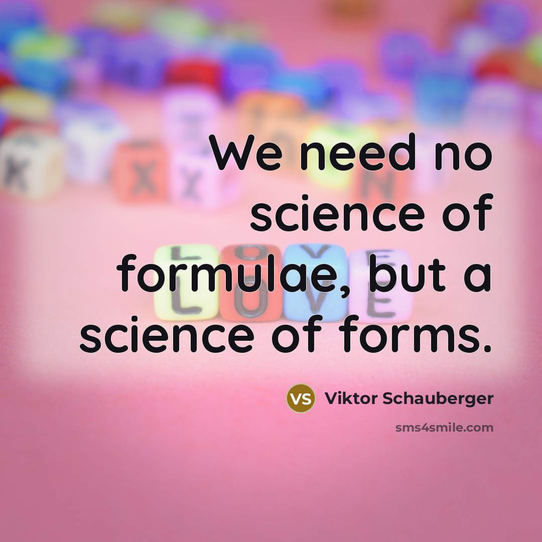 “We need no science of formulae, but a science of…” quote by Viktor Schauberger